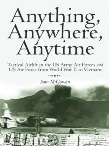 Anything, Anywhere, Anytime : Tactical Airlift in the Us Army Air Forces and Us Air Force from World War Ii to Vietnam