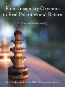 From Imaginary Oxymora to Real Polarities and Return : A New Science of Reality