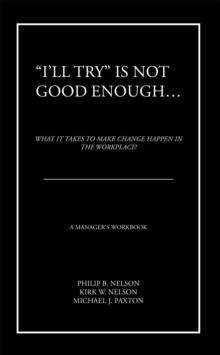 "I'Ll Try" Is Not Good Enough ... : What It Takes to Make Change Happen in the Workplace!