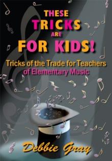 These Tricks Are for Kids : Tricks of the Trade for Teachers of Elementary Music!