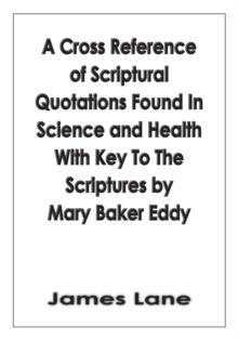 A Cross Reference of Scriptural Quotations Found in Science and Health with Key to the Scriptures by Mary Baker Eddy