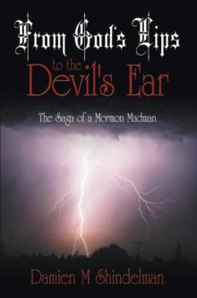 From God's Lips to the Devil's Ear : The Saga of a Mormon Madman