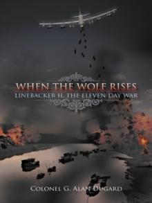 When the Wolf Rises : Linebacker Ii, the Eleven Day War