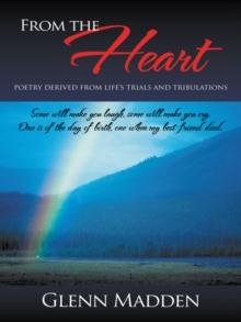 From the Heart : Poetry Derived from Life's Trials and Tribulations