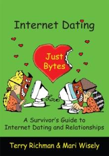 Internet Dating Just Bytes : A Survivor's Guide to Internet Dating and Relationships