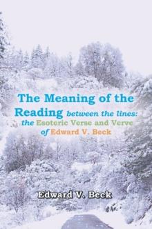 The Meaning of the Reading Between the Lines: : The Esoteric Verse and Verve of Edward V. Beck