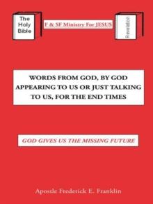 Words from God, by God Appearing to Us or Just Talking to Us, for the End Times : God Gives Us the Missing Future