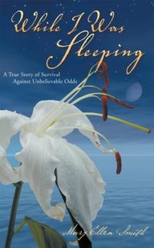 While I Was Sleeping : A True Story About Love, Hope and Determination