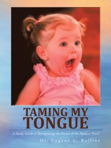 Taming My Tongue : A Study Guide to Recognizing the Power of the Spoken Word