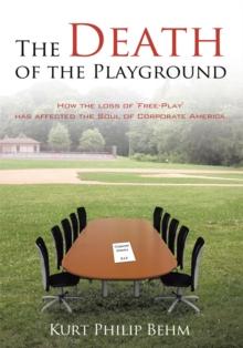 The Death of the Playground : How the Loss of 'Free-Play' Has Affected the Soul of Corporate America