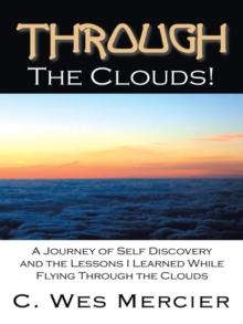 Through the Clouds : A Journey of Self Discovery and the Lessons I Learned While Flying Through the Clouds