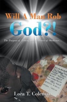 Will a Man Rob God?! : The Purpose of Tithing and the Power of Obedience...