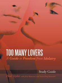 Too Many Lovers : A Guide to Freedom from Idolatry