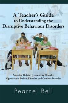 A Teacher'S Guide to Understanding the Disruptive Behaviour Disorders : Attention Deficit Hyperactivity Disorder, Oppositional Defiant Disorder, and Conduct Disorder