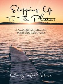 Stepping up to the Plate:  a Family Affected by Alcoholism & Kept in the Game by Faith