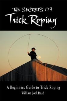 The Secrets of Trick Roping : A Beginners Guide to Trick Roping