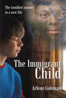 The Immigrant Child : The Troubled Journey to a New Life