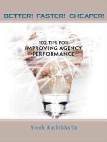 Better! Faster! Cheaper! : 102 Tips for Improving Agency Performance