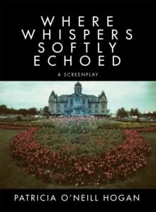 Where Whispers Softly Echoed : A Screenplay