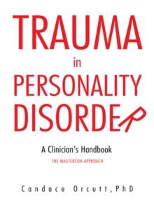 Trauma in Personality Disorder : A Clinician'S Handbook the Masterson Approach