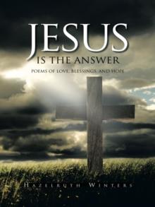 Jesus Is the Answer : Poems of Love, Blessings, and Hope