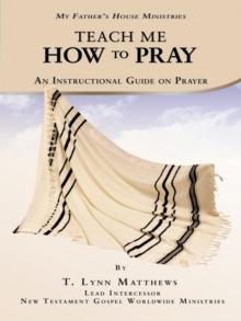 Teach Me How to Pray : An Instructional Guide on Prayer