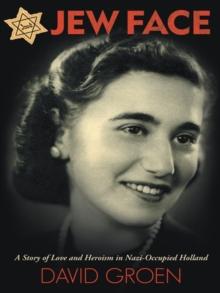 Jew Face : A Story of Love and Heroism in Nazi-Occupied Holland