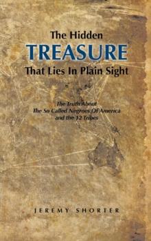 The Hidden Treasure That Lies in Plain Sight : The Truth about the So Called Negroes of America and the 12 Tribes