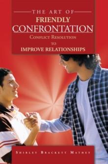 The Art of Friendly Confrontation : Conflict Resolution to Improve Relationships