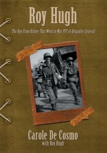 Roy Hugh : The Boy from Bisbee That Went to War Pfc to Brigadier General