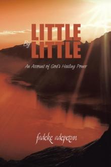 Little by Little : An Account of God's Healing Power