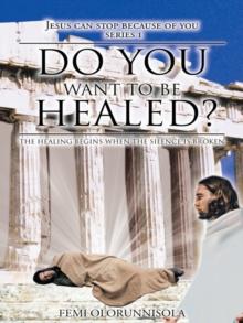 Do You Want to Be Healed? : The Healing Begins When the Silence Is Broken