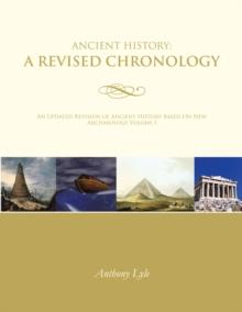 Ancient History:  a Revised Chronology : An Updated Revision of Ancient History Based on New Archaeology Volume I