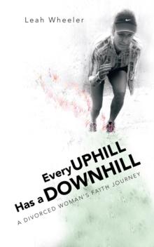 Every Uphill Has a Downhill : A Divorced Woman's Faith Journey