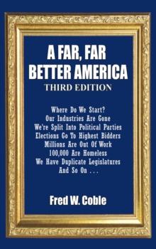 A Far, Far Better America : Where Do We Start? Our Industries Are Gone We'Re Split into Political Parties  Elections Go to Highest Bidders  Millions Are out of Work  100,000 Are Homeless We Have Dupli