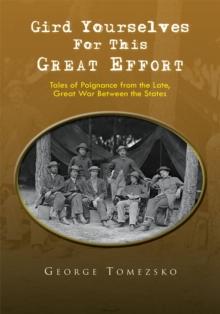 Gird Yourselves for This Great Effort : Tales of Poignance from the Late, Great War Between the States