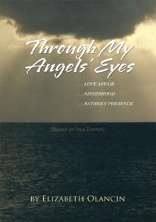 Through My Angels' Eyes : ...Love Affair...Sisterhood...Father's Presence  (Based on True Events)