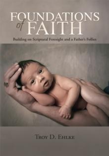 Foundations of Faith : Building on Scriptural Foresight and a Father's Follies