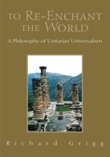 To Re-Enchant the World : A Philosophy of Unitarian Universalism