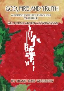 God, Fire and Truth: : A Poetic Journey Through the Bible, All Poems About a Loving God