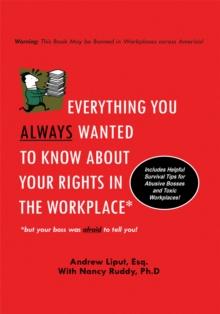 Everything You Always Wanted to Know About Your Rights in the Workplace : But Your Boss Was Afraid to Tell You!