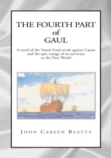 The Fourth Part of Gaul : A novel of the Veneti Gaul revolt against Caesar and the epic voyage of its survivors to the New World