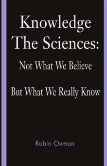 Knowledge : The Sciences: Not What We Believe but What We Really Know