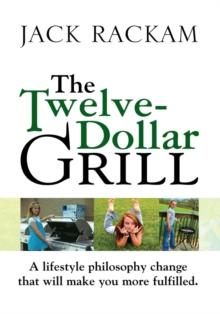 The Twelve-Dollar Grill : A Lifestyle Philosophy Change That Will Make You More Fulfilled.