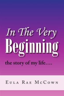 In the Very Beginning : The Story of My Life....