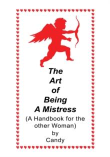 The Art of Being a Mistress : A Handbook for the Other Woman