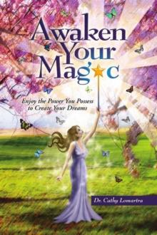 Awaken Your Magic : Enjoy the Power You Possess to Create Your Dreams