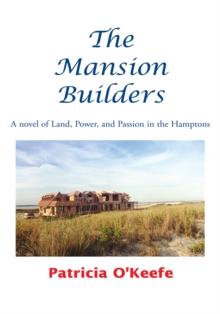 The Mansion Builders : A Novel of Land, Power, and Passion in the Hamptons