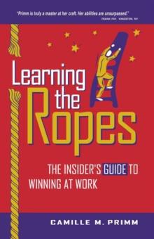 Learning the Ropes : The Insider's Guide to Winning at Work