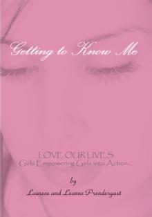 Getting to Know Me : Love Our Lives Girls Empowering Girls into Action...